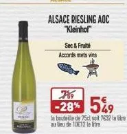 sec & fruité  accords mets vins  alsace riesling aoc  "kleinhof"  759  -28% 5%9  la bouteille de 75cl soit 7€32 le litre au lieu de 10e12 le litre 