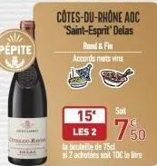 alle pépite  --  côtes-du-rhône aoc "saint-esprit' delas  rond & fin accords mets vins  soit  15'  7,50  les 2  la bouteille de 75c si 2 achetées soit 10€ le line 