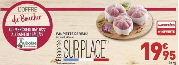 L'OFFRE  du Boucher  DU MERCREDI 05/10/22 AU SAMEDI 15/10/22  este  Auboise  des viandes  PAUPIETTE DE VEAU Aurayon traditionnel  Elaborée  SUR PLACE  part de Fr  4 ACHETÉES =1 OFFERTE  €  95  Le kg  