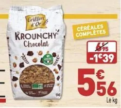 krounchy chocolat  grillon d'or  treat  1kg  céréales complètes  -1°39  56  le kg 