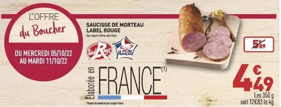 l'offre  du boucher  du mercredi 05/10/22  au mardi  saucisse de morteau label rouge au rayon übre-service  france™  589  €  449  les 350 g soit 12€83 le kg  