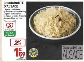 CHOUCROUTE D'ALSACE Légume cuisine avec graisse de canard-Riesling Légume cuisindavac saindous-lardens-Riesling Au rayon Ubre-service  Savourez  A  l'Alsace Produit du Terroir  219 €  C50 le 