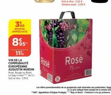300  remise immédiate  895  11%  vin de la communauté européenne augustin nurdin rosé, rouge ou blanc le bag-in-box**** de 5 l soit le litre : 1,79 €  rosé nardin 