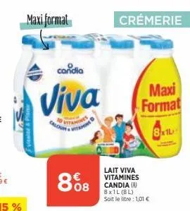 maxi format  vitalte a  candia  viva  808  crémerie  lait viva vitamines candia (a) 8x1l (8l) soit le litre : 1,01 €  maxi format  8xl 