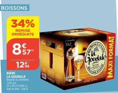 boissons  34%  remise immédiate  €  8⁹  57"  12%  bière  la goudale blonde ou ambrée 7,2% vol.  12 x 33 cl (3,96 l) soit le litre : 2,16 €  12 bole  33d  goudale  maxi format  