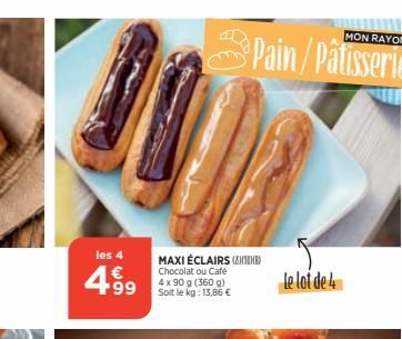 les 4 €  لیا  MON RAYON  Pain/Pâtisserie  DA  MAXI ÉCLAIRS (B  Chocolat ou Café 4 x 90 g (360 g) Soit le kg: 13,86 €  le lot de 4 
