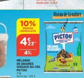 10%  REMISE IMMÉDIATE  €  4230  4%  MÉLANGE  DE GRAINES OISEAUX DU CIEL PICTOU  4 kg Soit le kg: 1,06 €  PICTOU  Oiseau de la nature 