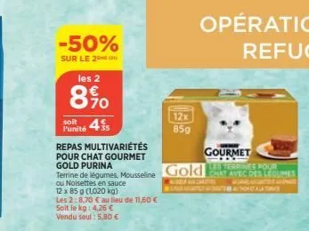 -50%  sur le 2  soit  punité 4 repas multivariétés pour chat gourmet gold purina  terrine de légumes, mousseline  ou noisettes en sauce  12 x 85 g (1,020 kg)  les 2:8,70 € au lieu de 11,60 €  soit le 