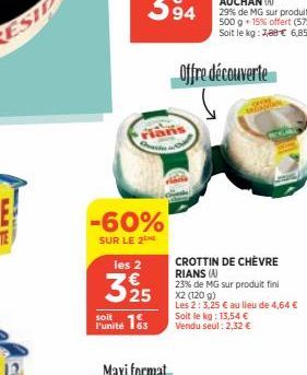 -60%  SUR LE 2NE  les 2  325  Offre découverte  CROTTIN DE CHÈVRE RIANS (A) 23% de MG sur produit fini X2 (120 g)  Les 2: 3,25 € au lieu de 4,64 €  Soit le kg: 13,54 € Vendu seul: 2,32 € 