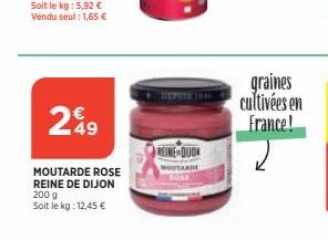 299  49  MOUTARDE ROSE  REINE DE DIJON 200 g  Soit le kg: 12,45 €  REINE DUON  graines cultivées en France! 