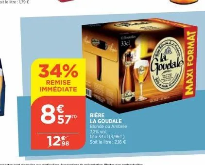 34%  remise immédiate  57  12%8  33d  biere la goudale blonde ou ambrée 7,2% vol.  12 x 33 cl (3,96 l) soit le litre: 2,16 €  goudale  maxi format 