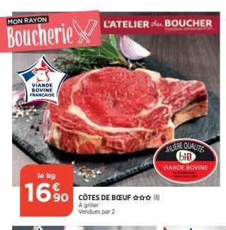 mon rayon  boucherie  viande bovine française  le kg  16%  l'atelier du boucher  côtes de bœuf✰✰✰ a griller vendues par 2  filiere qualite bin  viande bovine  