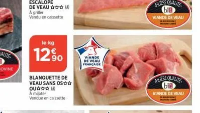 escalope de veau✰✰✰ (a)  a griller  vendu en caissette  le kg  12.90  blanquette de veau sans os✰✰ ou✰✰✰ (a)  a mijoter vendue en caissette  viande de veau française  filiere qualite bin  viande de ve