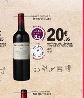 sprit chevalie  quantité disponible 168 bouteilles  hoté wine advisor  8.2  fruit  www  par la  jugen  pranc  puissan  quantité disponible 588 bouteilles  20%  ,95  aop pessac-léognan l'esprit de chev