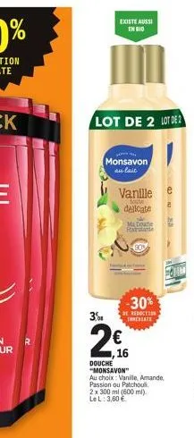 lot de 2 lot de 2  existe aussi  en bio  apmay  monsavon  au lait  vanille e  toute  delicate  ma doute parte  3%8  2€  douche "monsavon"  au choix: vanille, amande passion ou patchouli 2 x 300 ml (60