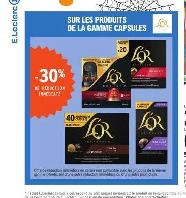 -30%  de réduction  immediate  40  maxi pack  ca  capsules  lorbat machine  sur les produits  de la gamme capsules  lor  espresso  20  for  eartsto  xxl  for  ********  lo  alum tre capsales  for  exp