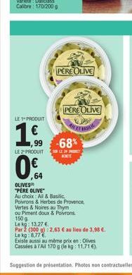 LE 1- PRODUIT  ,99  LE 2 PRODUIT  0%  64  PERE OLIVE  OLIVES "PERE OLIVE" Au choix: All & Basic  PERE OLIVE  -68%  LEP KETT  Poivrons & Herbes de Provence, Vertes & Noires au Thym  ou Piment doux & Po