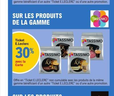 Ticket E.Leclerc  SUR LES PRODUITS DE LA GAMME  30%  avec la Carte  TASSIMO  XL  TASSIMO  TASSIMO  LOR  XL  Offre en "Ticket E.LECLERC" non cumulable avec les produits de la même gamme bénéficiant d'u