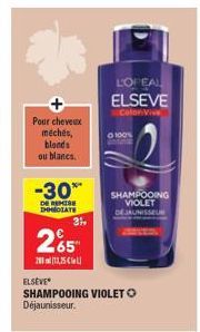 Pour cheveux meches, blonds ou blancs.  -30**  DE REMISE DHMEDIATE  3⁹  265  213,25  ELSEVE  SHAMPOOING VIOLET Déjaunisseur.  LOPEAL ELSEVE  Color Vive  100%  SHAMPOOING VIOLET DEJAUNISSEUR  0 