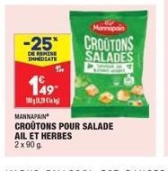 -25*  DE REMISE DHMEDIATE  Th  149- 29  Mannapain  CROUTONS SALADES  MANNAPAIN  CROUTONS POUR SALADE  AIL ET HERBES  2x 90 g 