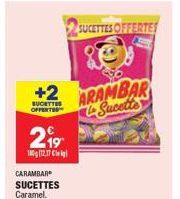 +2  SUCETTES OFFERTES  2.⁹⁹  180g (12.17 Cl  CARAMBAR SUCETTES Caramel.  SUCETTES OFFERTES  80  ARAMBAR Sucette 