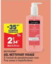 -35%  DE REMISE IMMEDIATE  3%  234"  2011  NEUTROGENA  GEL NETTOYANT VISAGE A l'extrait de pamplemousse rose. Pour peaux à imperfections. 