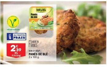 VEGETARIEN  AU RAYON FRAIS  239  201  Panés de ble  BONAVEG  ÉLABORE EN  FRANCE  BON ET VEG PANÉS DE BLÉ  2 x 100 g. 