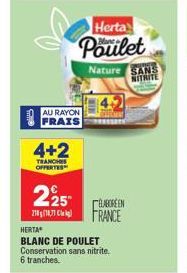 AU RAYON FRAIS  4+2  TRANCHES OFFERTES  225  2118,71  Herta  Poulet  HERTA  BLANC DE POULET Conservation sans nitrite. 6 tranches.  Nature SANS NITRITE  BABOREEN  FRANCE 