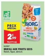 AB  www  PRIX SPECIAL  299  75029  BJORG  MUESLI AUX FRUITS SECS Raisin, figue, abricot.  BJORG  MUESLI  DR 