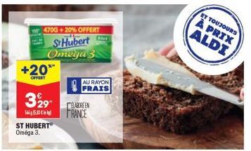 +20**  OFFERT  329  5641500  ST HUBERT Oméga 3.  470G + 20% OFFERT  St Hubert Omega 3  AU RAYON FRAIS  ELABORE EN FRANCE  ET TOUJOURS  À PRIX ALDI 