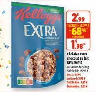 Kellogge 2,99 EXTRA 68  1 ACHETÉ LE 2 A  1.98  Céréales extra chocolat au lait KELLOGG'S  Le sachet de 500 g Sait le kilo:5,98 Les2:3,95€  de 5,98€ Sailka:1,35€ Icons 2014 