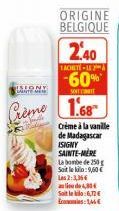 ISIONY  DANTE E  Crème  2.40  ACHETE-17  -60%  SONT CONTE  1.68  ORIGINE BELGIQUE  Crème à la vanille de Madagascar ISIGNY SAINTE-MERE  La bombe de 250g Soit le kilo: 9,60 € Les 2:3,36€ alie de 4,30€ 