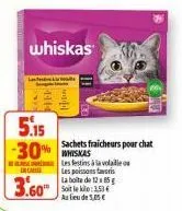 in care  3.60"  whiskas  5.15 -30% kas  sachets fraicheurs pour chat  les festes à la volaille les poissons favoris la boite de 12 x 85 g soit le kilo:3.53€ au lieu de 1,05 € 