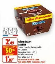 ORIGINE  FRANCE  Caption  2.49  Crème dessert DANETTE TACHETE-LEA Savest chocolat, Saveer vanile  -50%  SOFTLINE  1.87  LABACK DONASA 58 en offre découverte Sait le kilo:2,40 €  Les 2:3,438E Sait le l