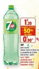 free  1.20  fachete-lea  -50%  soterie  0.90  7up  sans ces  ser citron& citron vert la bouteille de 1,5 soit la litre: 0,80€ 2:180  seit 0.60€ econies: 0,60€ 