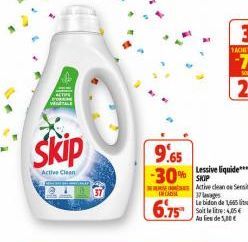 Skip  Active Clean  9.65 -30% SKIP  Active clean Sensitive 17 ag  IN CADISE  Le bidon de 1665 lite  6.75 Soit letre: 4,05€  Au lieu de 5,00€  Lessive liquide*** 