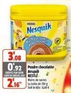 nom  nesquik  moins ma ang kina  cartelesnestle  2.16"  3.08  0.92 poudre chocolate  nesquik  moins de sacres la boite de 150 soit le kilo:8,80€  2 