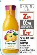 2'54  0.76  of cartel  1.78"  innocent innocent  origine u.e.  ananas & fruit de la passion  purjus de 5 fruits presses  la bouteille de 900 ml  soit le litre: 2,42€ 