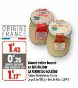 CRED CART  ORIGINE FRANCE  1.42 0.25  1.17  NOCETTE  Yaourt entier brassé au lait du jour  LA FERME DU MANEGE  Fraise, Noisette Cit  Le pot de 180 g-Soit le ki:7,89€ 