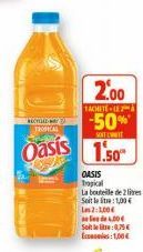 RECTED  2.00 -50%  TROPICAL  SOFFENT  Oasis 1.50  TACHETE LE  OASIS Tropical  La be bouteille de 2 litres Soilet:1,00 € Les 2:3,00€ alde 400 Seite:0,75 € 1,00€ 