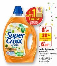 88%  DU MONDE Maroca  Super Croix  detin  MERR  CARTE  À CRATTER  POUR L'ACHAT DECE PRODUIT  8.59 -30%  DE RELAPSE IMMEDIATE EN CASE  6.00  Lessive liquide Maroc**** SUPER CROIX  Reur d'oranger & lait