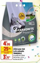 EN CASE  3.71  4.95  -25% Litière pour chat  La bi-carbonite TRANQUILLE  Le sachet de 5 Stres Soit la litre: 04 Au lieu de 0,39 €  1989  BI-CARBONITE  tranquille 