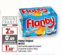 ORIGINE FRANCE  2,29  0.69  CARTE DEBE SA  1.60⁰  LOGIGINAL  Flanby  Flanby  Flanby L'Original NESTLE Goit vasille sappé de caramel Le pack de 12 pots x 100g Soit le klo: 1,91€  POLD 