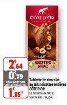 2.64  0.79  CREDITS  CARTE  CÔTE D'OR  -LAIT NOISETTES INTERES  Tablette de chocolat au lait noisettes entières CÔTE D'OR  Soit la  1.85 180 