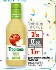 PERBE PRESIDE  H  Tropicana  PONVE PRESSEE  Fabriqué en FRANCE  2.25 0.68  CRES CARTOFFEL SORT  1.57  Jus de pommes pressées TROPICANA  La bouteille de 90 d  Soit le lite: 2,50€ 