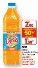RECTED  2.00  TROPICAL  SOFFENT  Oasis 1.50  TACHETE LE  -50%  OASIS Tropical  La be bouteille de 2 litres Soilet:1,00 € Les 2:3,00€ alde 400 Seite:0,75 € 1,00€ 