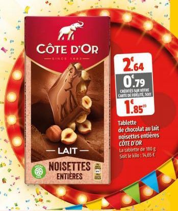 CÔTE D'OR  -SINCE 1883- LAIT-NOISETTES ENTIÈRES  2.64 0.79  CREDITES SUR VOTRE CARTE DE FIDELITE, SOIT  1.85  Tablette de chocolat au lait noisettes entières CÔTE D'OR  La tablette de 180 g Soit le ki