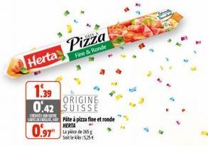 Herta Pizza  Fine & Ronde  1.39  0.42  CREDIES WERE CARTEX  0.97⁰  ORIGINE SUISSE  Páte à pizza fine et ronde HERTA  La pièce de 265 g Setle kilo:55 