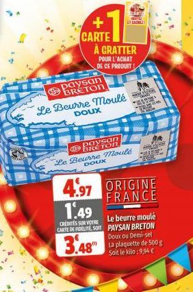 JET  + CARTE  paysan BRETON  Le Beurre moulé  DOUX  À GRATTER  POUR L'ACHAT  DE CE PRODUIT !  TANZ  paysan BRETON  Le Beurre moulé  DOUX  www.slove  "ORAES  T  RUM  carcipe  4.97 ORIGINE FRANCE  1.49 