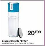 120 €99  Gourde filtrante "Brita"  Modi Fill and go-Capacité: 0,6 litre 